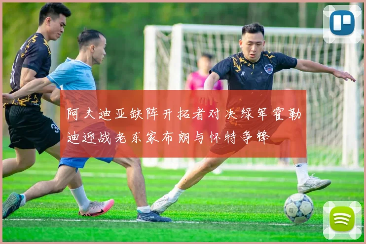 阿夫迪亚缺阵开拓者对决绿军霍勒迪迎战老东家布朗与怀特争锋