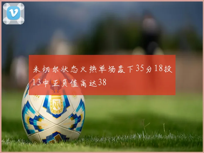 米切尔状态火热单场轰下35分18投13中正负值高达38