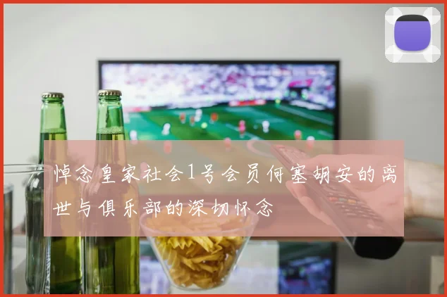 悼念皇家社会1号会员何塞胡安的离世与俱乐部的深切怀念